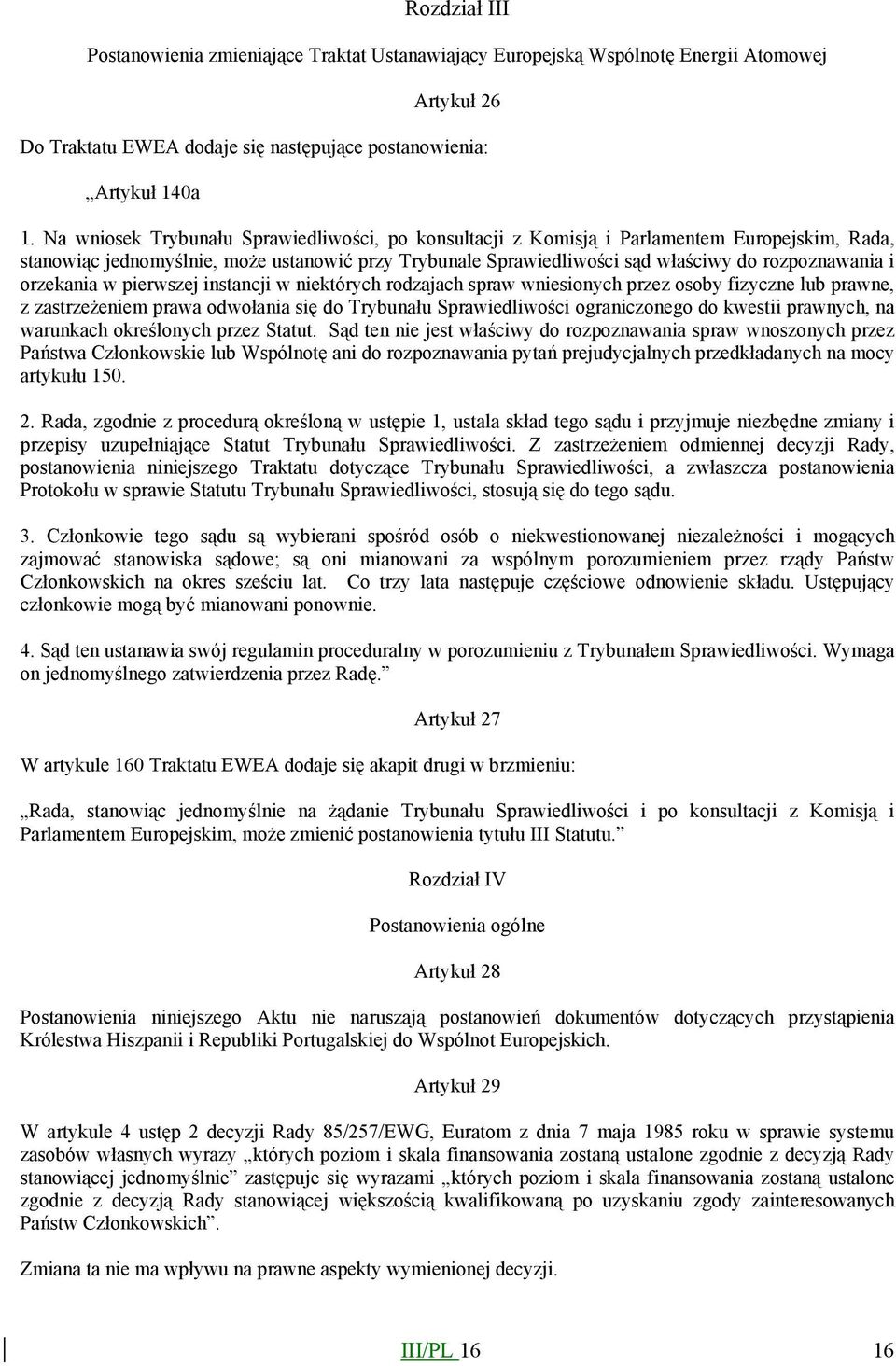 orzekania w pierwszej instancji w niektórych rodzajach spraw wniesionych przez osoby fizyczne lub prawne, z zastrzeżeniem prawa odwołania się do Trybunału Sprawiedliwości ograniczonego do kwestii