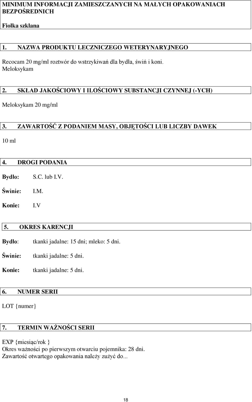 SKŁAD JAKOŚCIOWY I ILOŚCIOWY SUBSTANCJI CZYNNEJ (-YCH) Meloksykam 20 mg/ml 3. ZAWARTOŚĆ Z PODANIEM MASY, OBJĘTOŚCI LUB LICZBY DAWEK 10 ml 4. DROGI PODANIA Bydło: Konie: S.C. lub I.