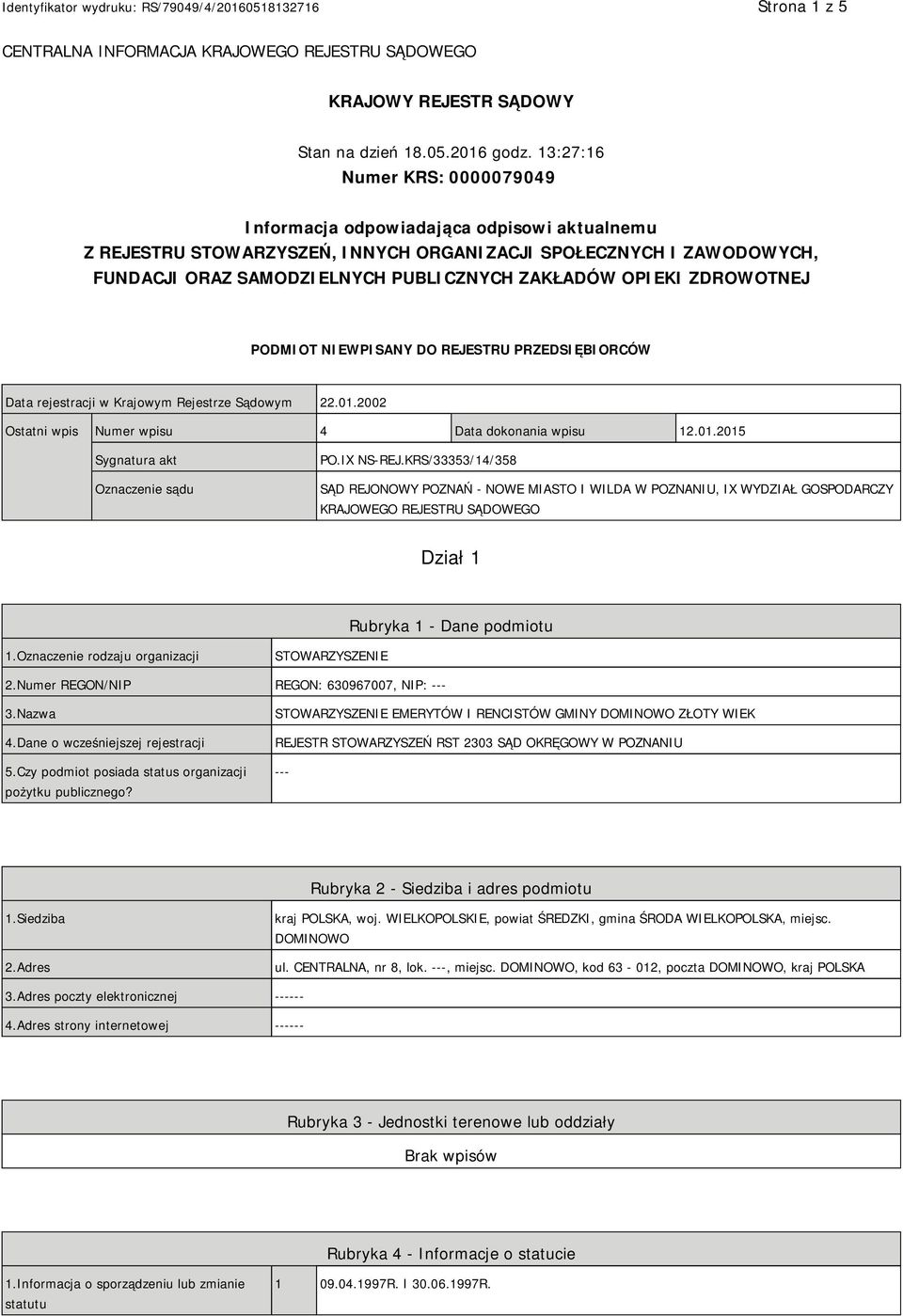 OPIEKI ZDROWOTNEJ PODMIOT NIEWPISANY DO REJESTRU PRZEDSIĘBIORCÓW Data rejestracji w Krajowym Rejestrze Sądowym 22.01.2002 Ostatni wpis Numer wpisu 4 Data dokonania wpisu 12.01.2015 Sygnatura akt Oznaczenie sądu PO.