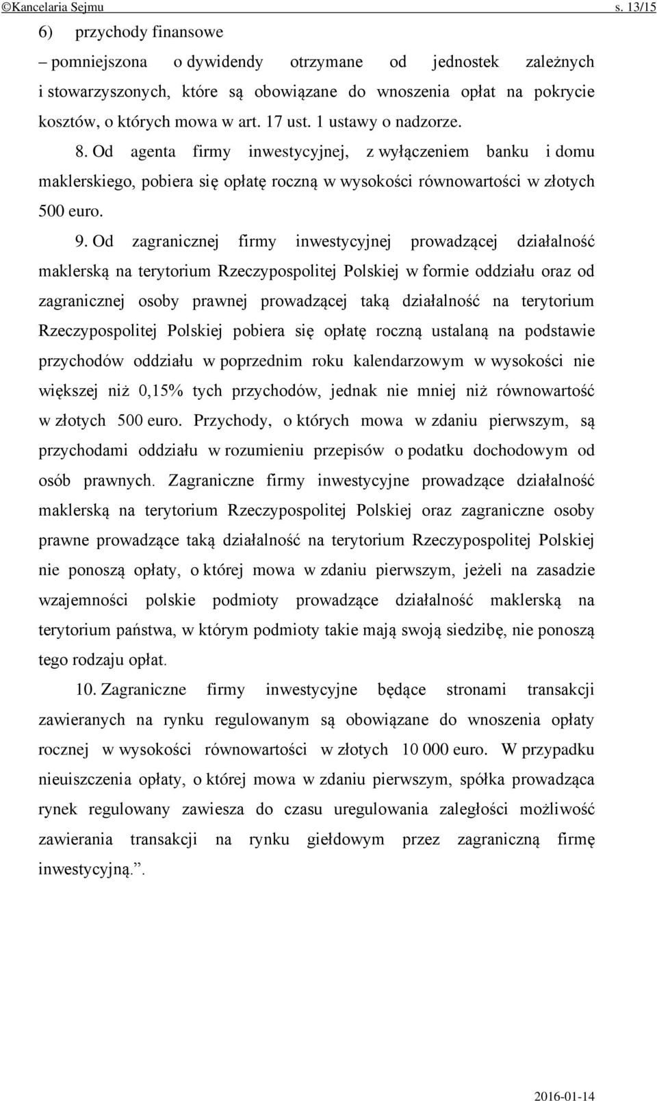 1 ustawy o nadzorze. 8. Od agenta firmy inwestycyjnej, z wyłączeniem banku i domu maklerskiego, pobiera się opłatę roczną w wysokości równowartości w złotych 500 euro. 9.