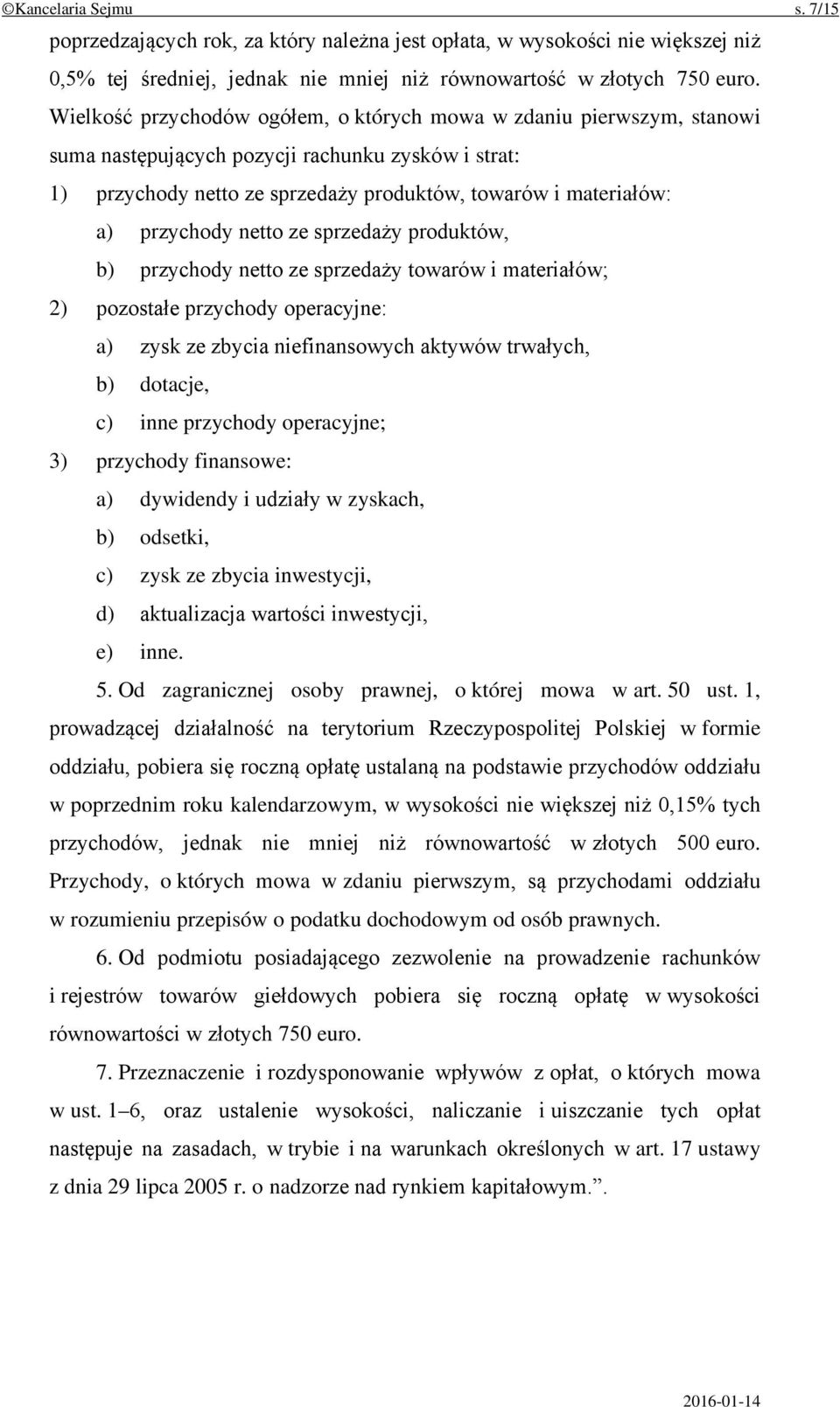 przychody netto ze sprzedaży produktów, b) przychody netto ze sprzedaży towarów i materiałów; 2) pozostałe przychody operacyjne: a) zysk ze zbycia niefinansowych aktywów trwałych, b) dotacje, c) inne