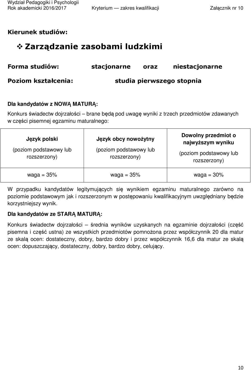 najwyższym wyniku ( lub rozszerzony) waga = 35% waga = 35% waga = 30% W przypadku kandydatów legitymujących się wynikiem egzaminu maturalnego zarówno na poziomie podstawowym jak i rozszerzonym w