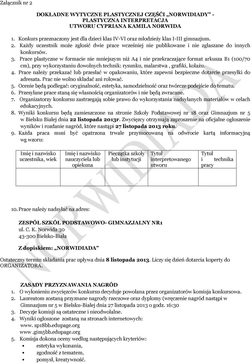 Prace plastyczne w formacie nie mniejszym niż A4 i nie przekraczające format arkusza B1 (100/70 cm), przy wykorzystaniu dowolnych technik: rysunku, malarstwa, grafiki, kolażu. 4.