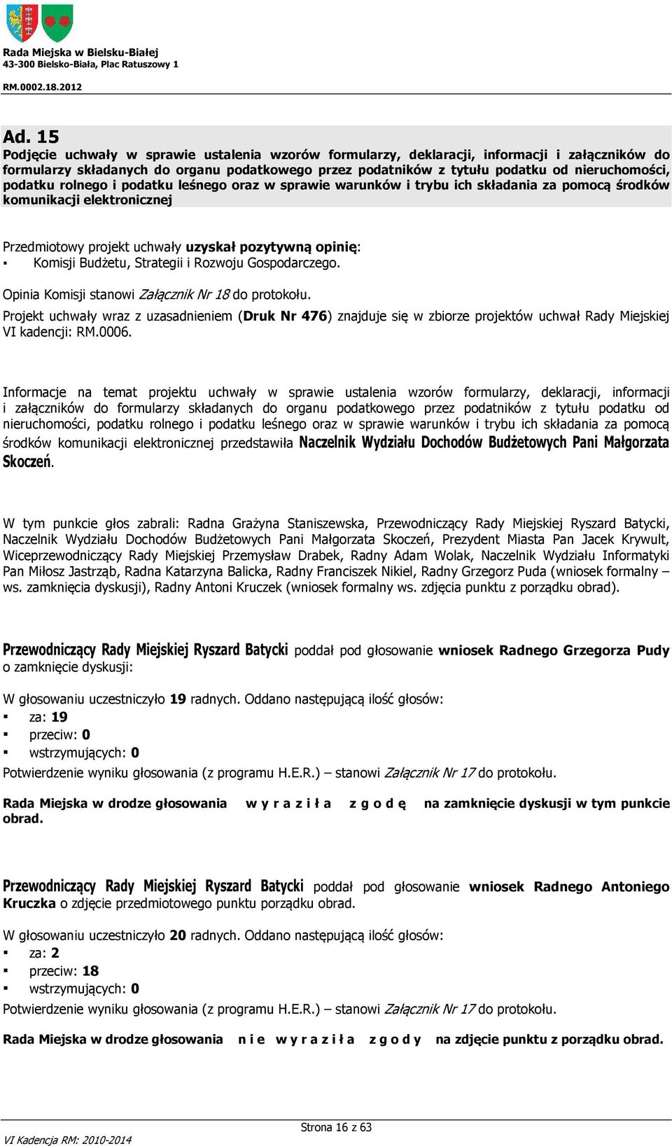 podatku rolnego i podatku leśnego oraz w sprawie warunków i trybu ich składania za pomocą środków komunikacji elektronicznej Przedmiotowy projekt uchwały uzyskał pozytywną opinię: Komisji Budżetu,