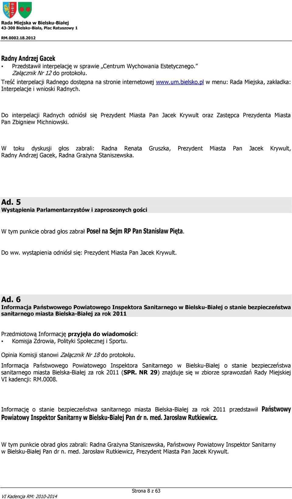 Do interpelacji Radnych odniósł się oraz Zastępca Prezydenta Miasta Pan Zbigniew Michniowski. W toku dyskusji głos zabrali: Radna Renata Gruszka,, Radny Andrzej Gacek, Radna Grażyna Staniszewska. Ad.