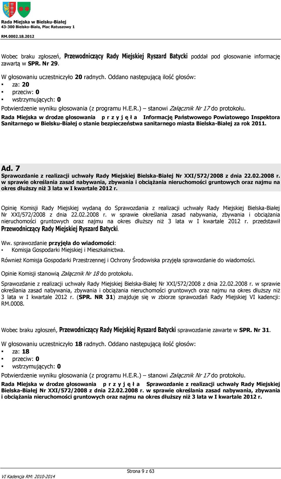 Rada Miejska w drodze głosowania p r z y j ę ł a Informację Państwowego Powiatowego Inspektora Sanitarnego w Bielsku-Białej o stanie bezpieczeństwa sanitarnego miasta Bielska-Białej za rok 2011. Ad.