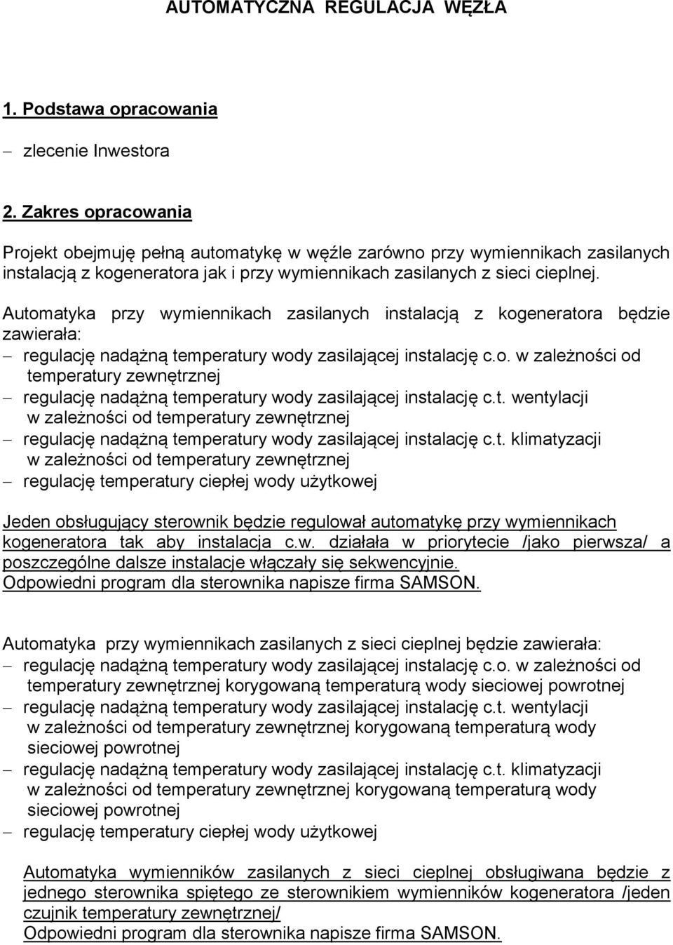 Automatyka przy wymiennikach zasilanych instalacją z kogeneratora będzie zawierała: regulację nadążną temperatury wody zasilającej instalację c.o. w zależności od temperatury zewnętrznej regulację nadążną temperatury wody zasilającej instalację c.