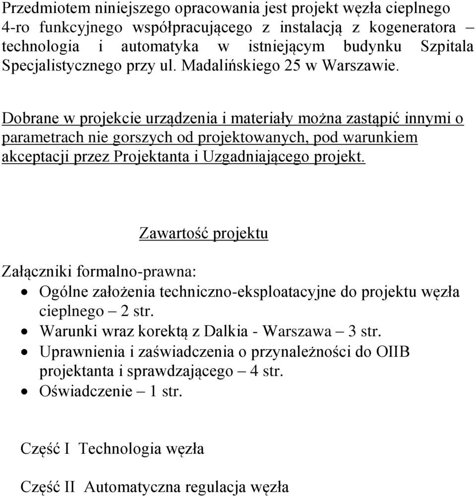 Dobrane w projekcie urządzenia i materiały można zastąpić innymi o parametrach nie gorszych od projektowanych, pod warunkiem akceptacji przez Projektanta i Uzgadniającego projekt.
