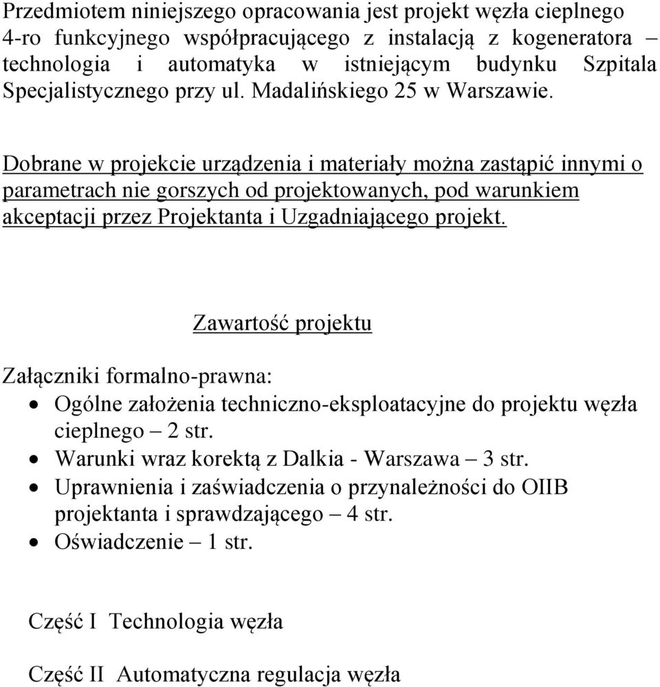 Dobrane w projekcie urządzenia i materiały można zastąpić innymi o parametrach nie gorszych od projektowanych, pod warunkiem akceptacji przez Projektanta i Uzgadniającego projekt.