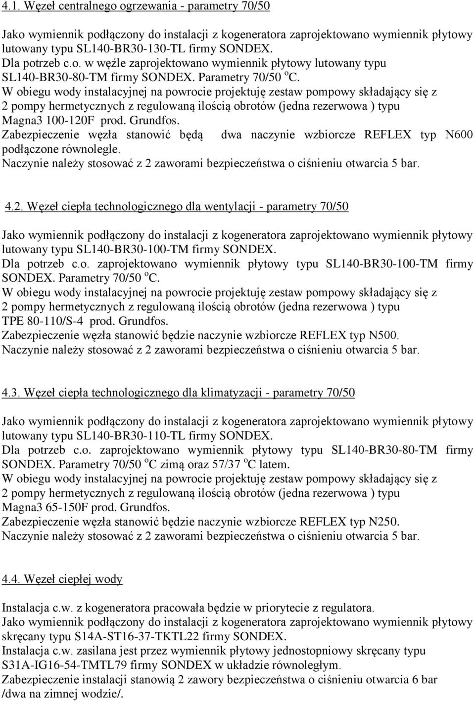 W obiegu wody instalacyjnej na powrocie projektuję zestaw pompowy składający się z 2 pompy hermetycznych z regulowaną ilością obrotów (jedna rezerwowa ) typu Magna3 100-120F prod. Grundfos.