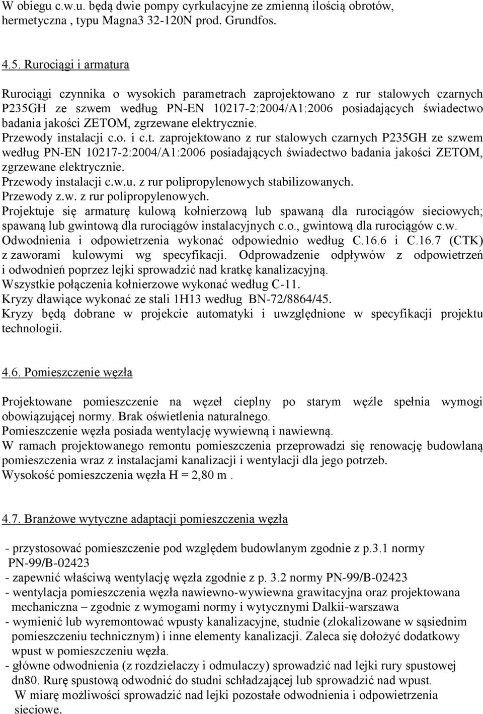 ZETOM, zgrzewane elektrycznie. Przewody instalacji c.o. i c.t. zaprojektowano z rur stalowych czarnych P235GH ze szwem według PN-EN 10217-2:2004/A1:2006 posiadających świadectwo badania jakości ZETOM, zgrzewane elektrycznie.