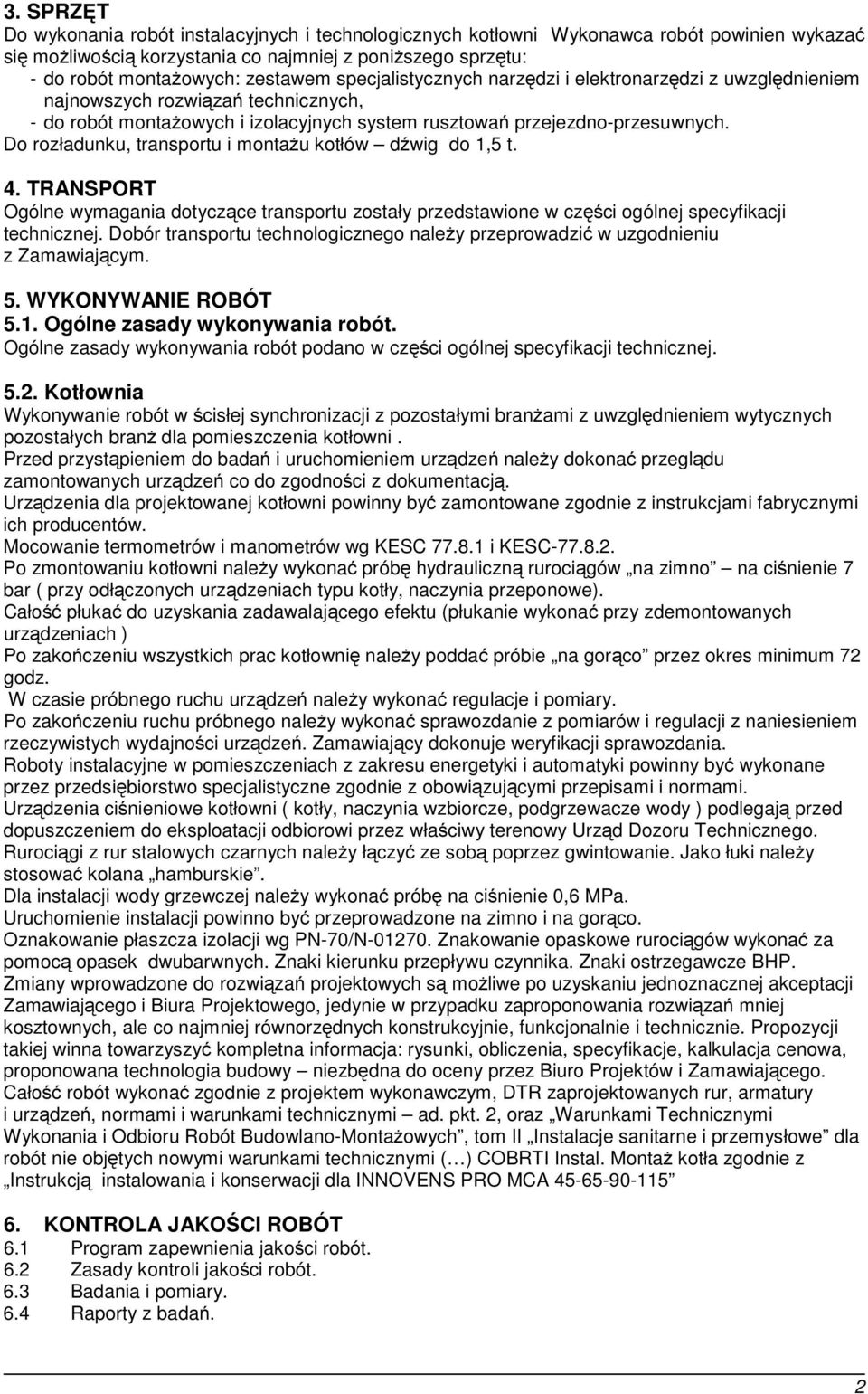 Do rozładunku, transportu i montażu kotłów dźwig do 1,5 t. 4. TRANSPORT Ogólne wymagania dotyczące transportu zostały przedstawione w części ogólnej specyfikacji technicznej.