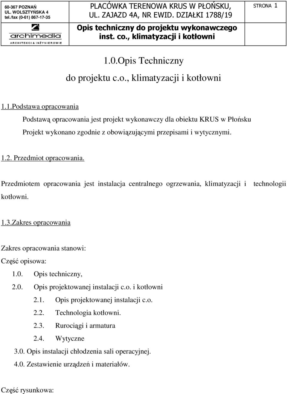 Zakres opracowania Zakres opracowania stanowi: Część opisowa: 1.0. Opis techniczny, 2.0. Opis projektowanej instalacji c.o. i kotłowni 2.1. Opis projektowanej instalacji c.o. 2.2. Technologia kotłowni.