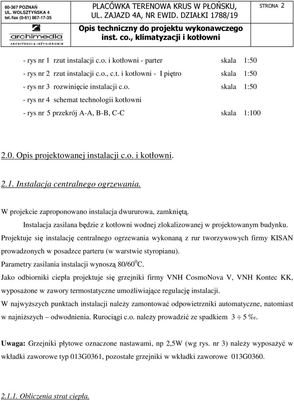 Instalacja zasilana będzie z kotłowni wodnej zlokalizowanej w projektowanym budynku.