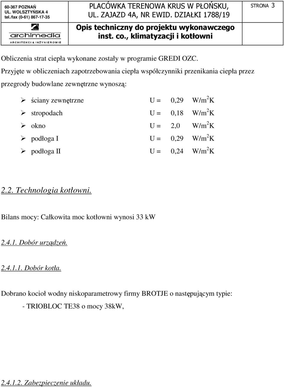 0,29 W/m 2 K stropodach U = 0,18 W/m 2 K okno U = 2,0 W/m 2 K podłoga I U = 0,29 W/m 2 K podłoga II U = 0,24 W/m 2 K 2.2. Technologia kotłowni.