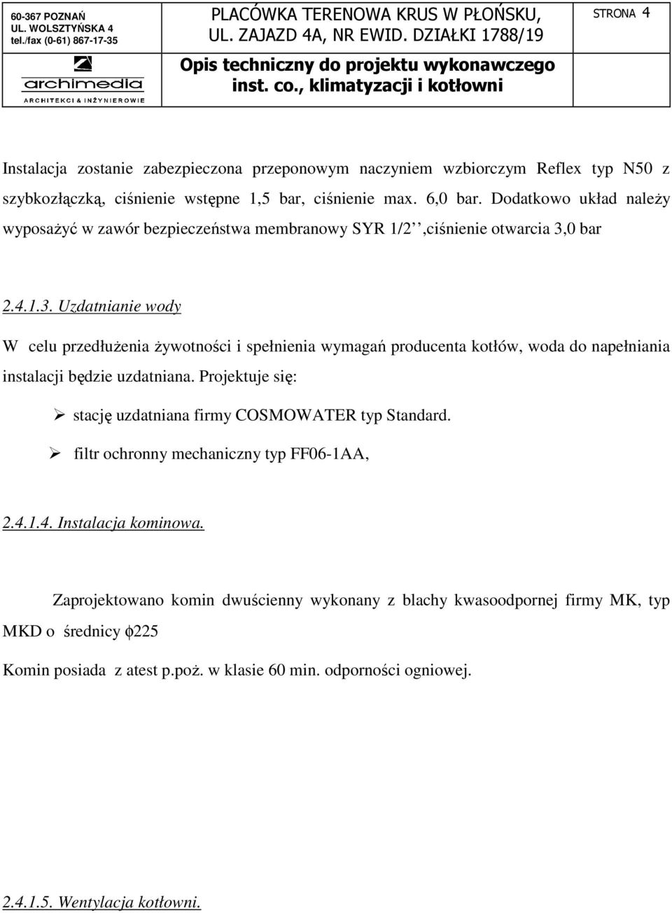 0 bar 2.4.1.3. Uzdatnianie wody W celu przedłuŝenia Ŝywotności i spełnienia wymagań producenta kotłów, woda do napełniania instalacji będzie uzdatniana.