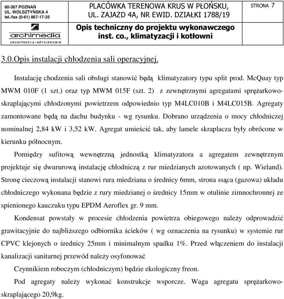 Dobrano urządzenia o mocy chłodniczej nominalnej 2,84 kw i 3,52 kw. Agregat umieścić tak, aby lamele skraplacza były obrócone w kierunku północnym.