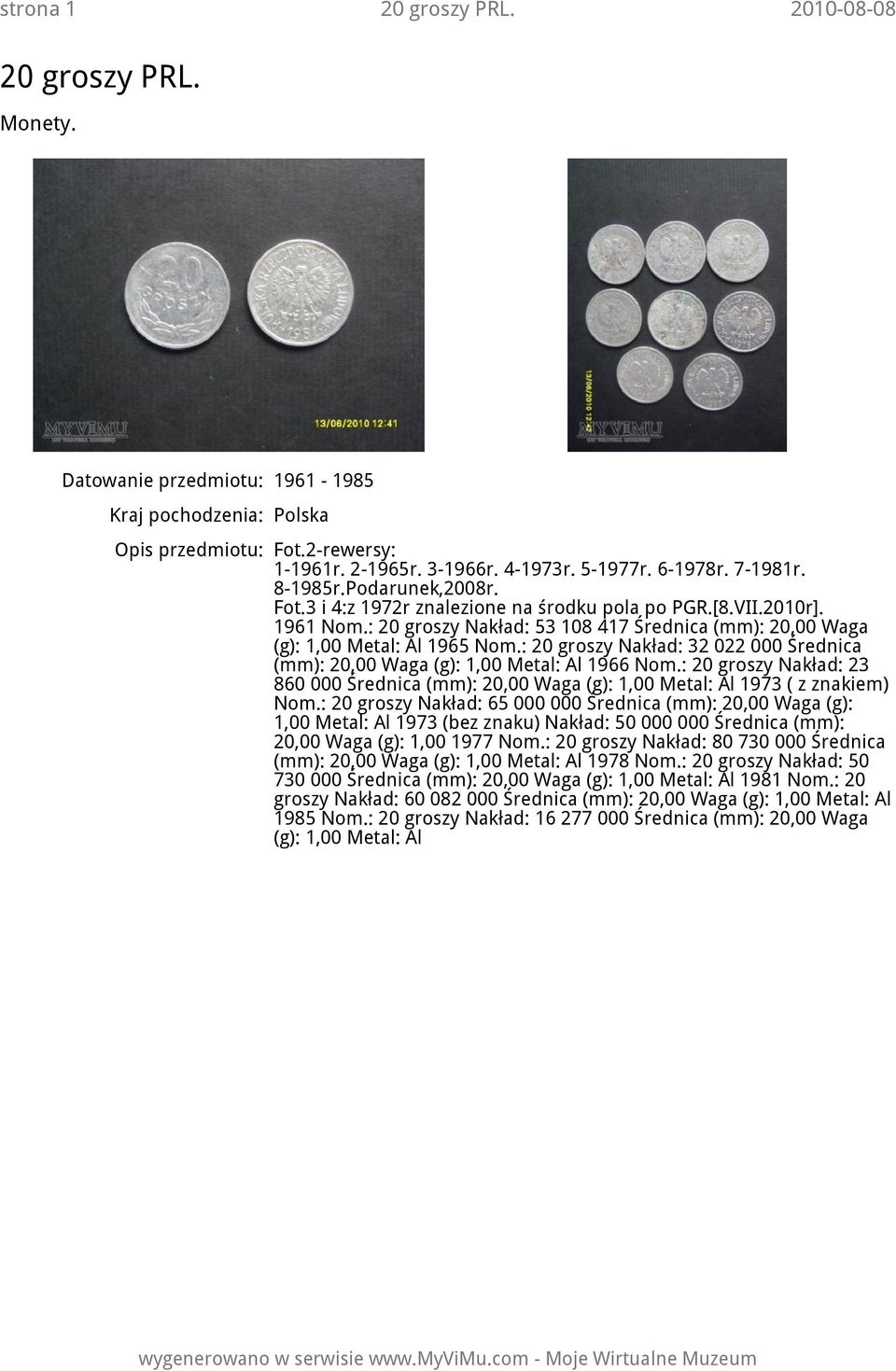 : 20 groszy Nakład: 32 022 000 Średnica (mm): 20,00 Waga (g): 1,00 Metal: Al 1966 Nom.: 20 groszy Nakład: 23 860 000 Średnica (mm): 20,00 Waga (g): 1,00 Metal: Al 1973 ( z znakiem) Nom.