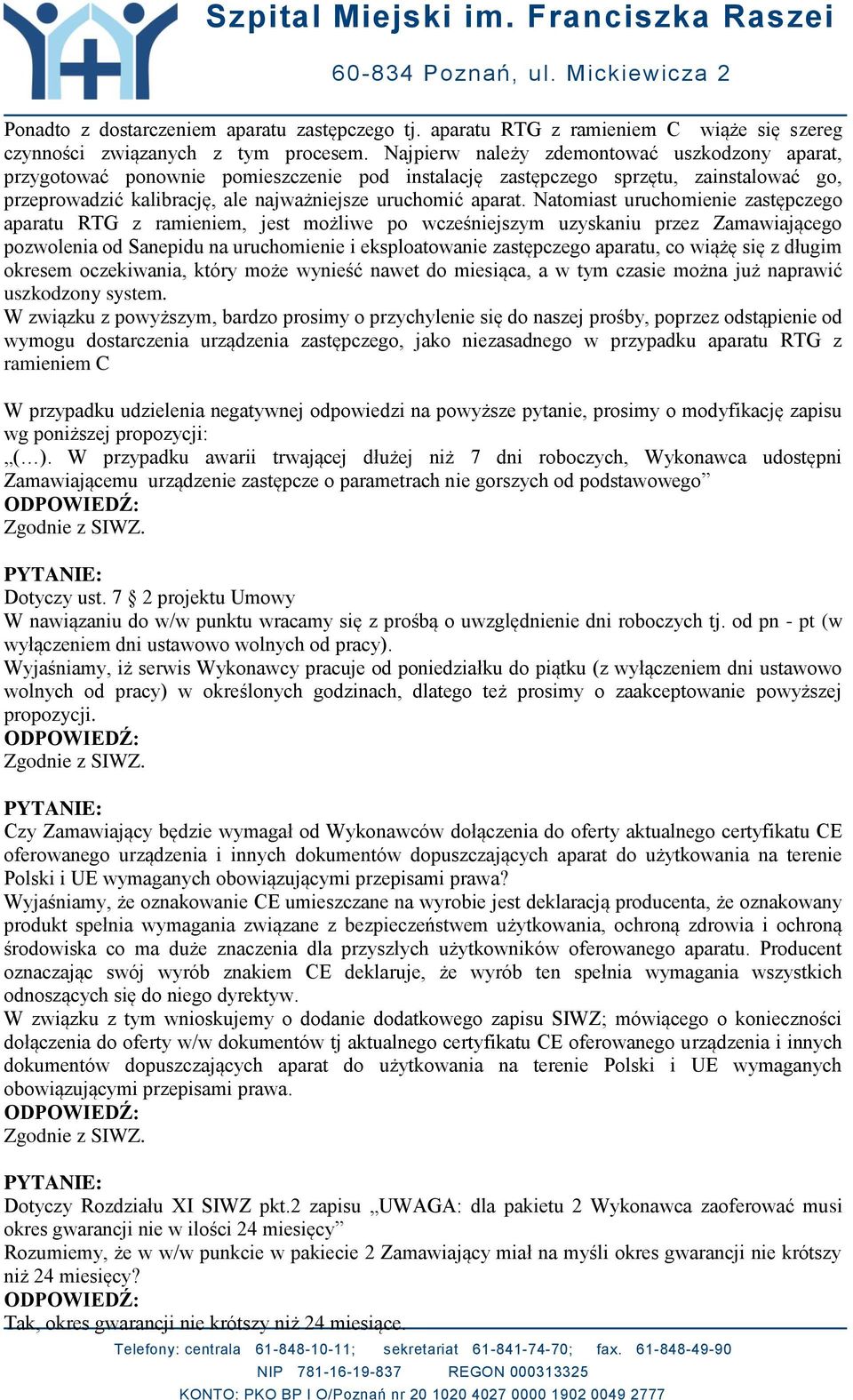Natomiast uruchomienie zastępczego aparatu RTG z ramieniem, jest możliwe po wcześniejszym uzyskaniu przez Zamawiającego pozwolenia od Sanepidu na uruchomienie i eksploatowanie zastępczego aparatu, co