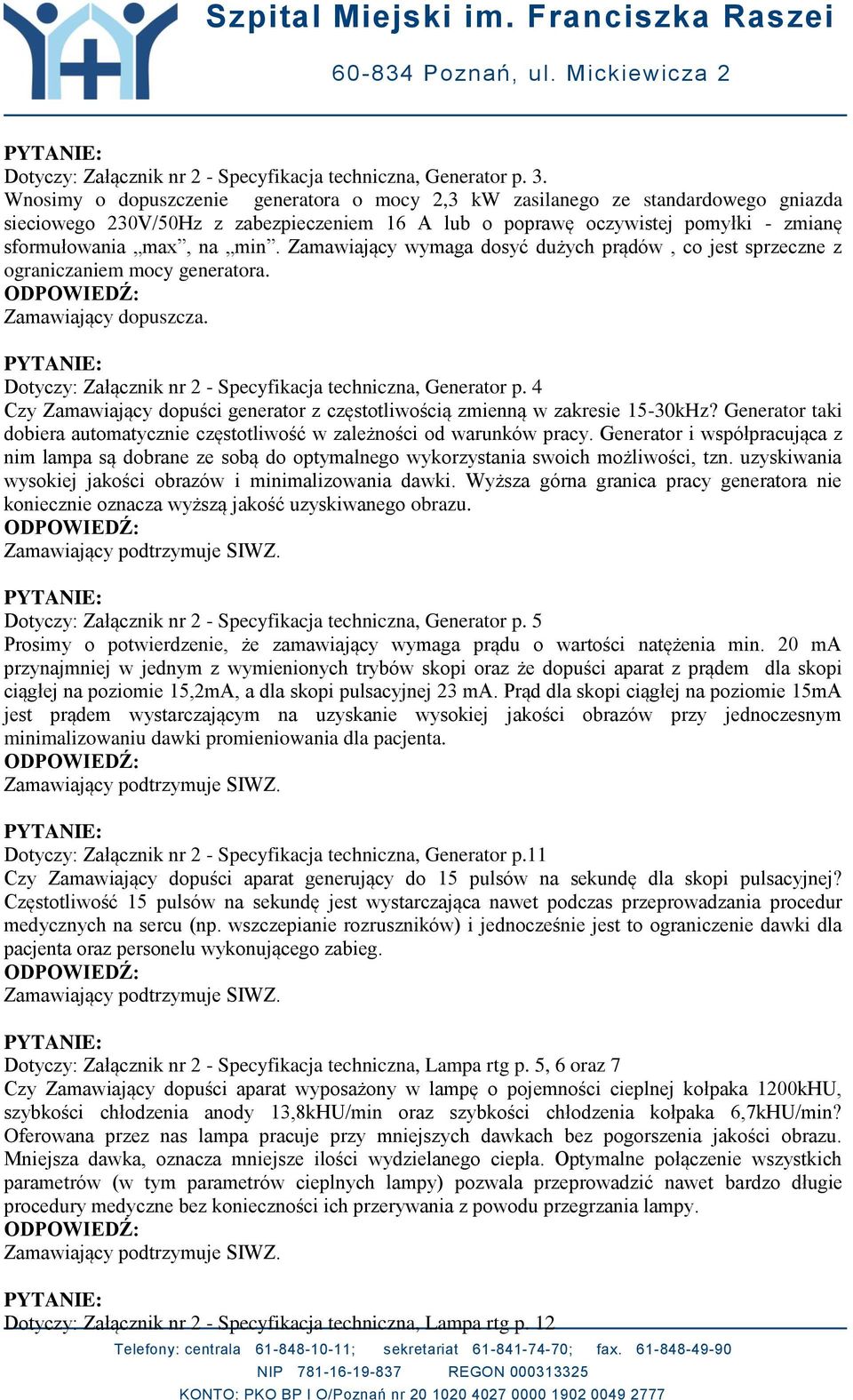 Zamawiający wymaga dosyć dużych prądów, co jest sprzeczne z ograniczaniem mocy generatora. Zamawiający dopuszcza. Dotyczy: Załącznik nr 2 - Specyfikacja techniczna, Generator p.