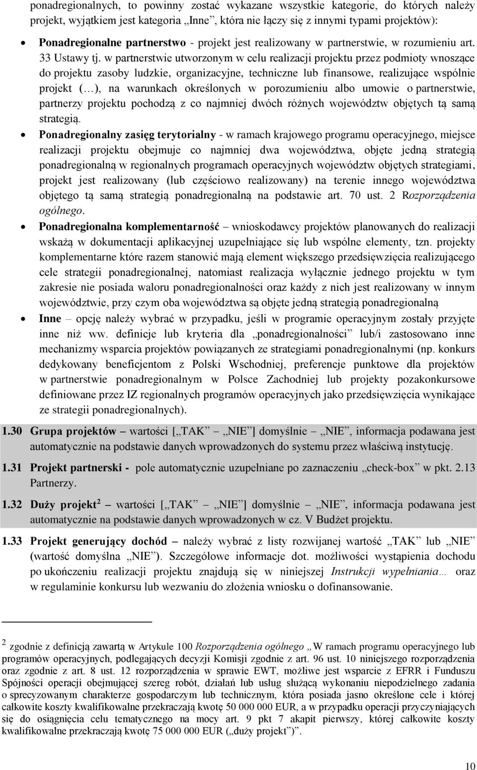 w partnerstwie utworzonym w celu realizacji projektu przez podmioty wnoszące do projektu zasoby ludzkie, organizacyjne, techniczne lub finansowe, realizujące wspólnie projekt ( ), na warunkach