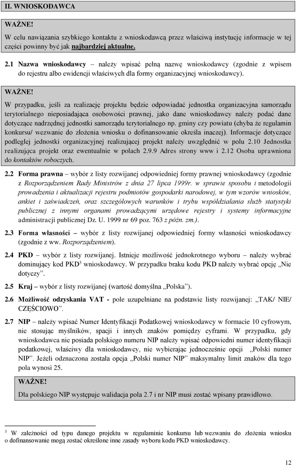 W przypadku, jeśli za realizację projektu będzie odpowiadać jednostka organizacyjna samorządu terytorialnego nieposiadająca osobowości prawnej, jako dane wnioskodawcy należy podać dane dotyczące