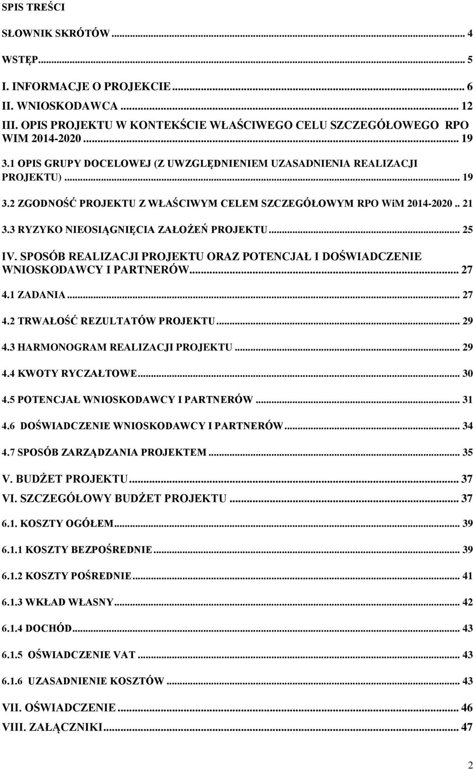 .. 25 IV. SPOSÓB REALIZACJI PROJEKTU ORAZ POTENCJAŁ I DOŚWIADCZENIE WNIOSKODAWCY I PARTNERÓW... 27 4.1 ZADANIA... 27 4.2 TRWAŁOŚĆ REZULTATÓW PROJEKTU... 29 4.3 HARMONOGRAM REALIZACJI PROJEKTU... 29 4.4 KWOTY RYCZAŁTOWE.