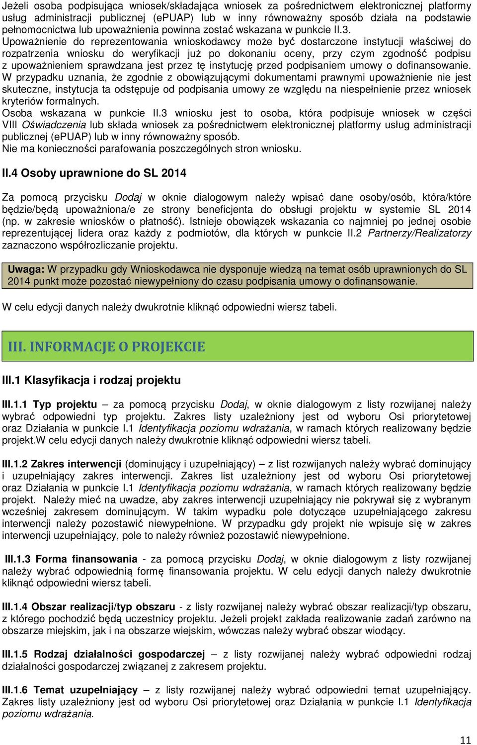 Upoważnienie do reprezentowania wnioskodawcy może być dostarczone instytucji właściwej do rozpatrzenia wniosku do weryfikacji już po dokonaniu oceny, przy czym zgodność podpisu z upoważnieniem