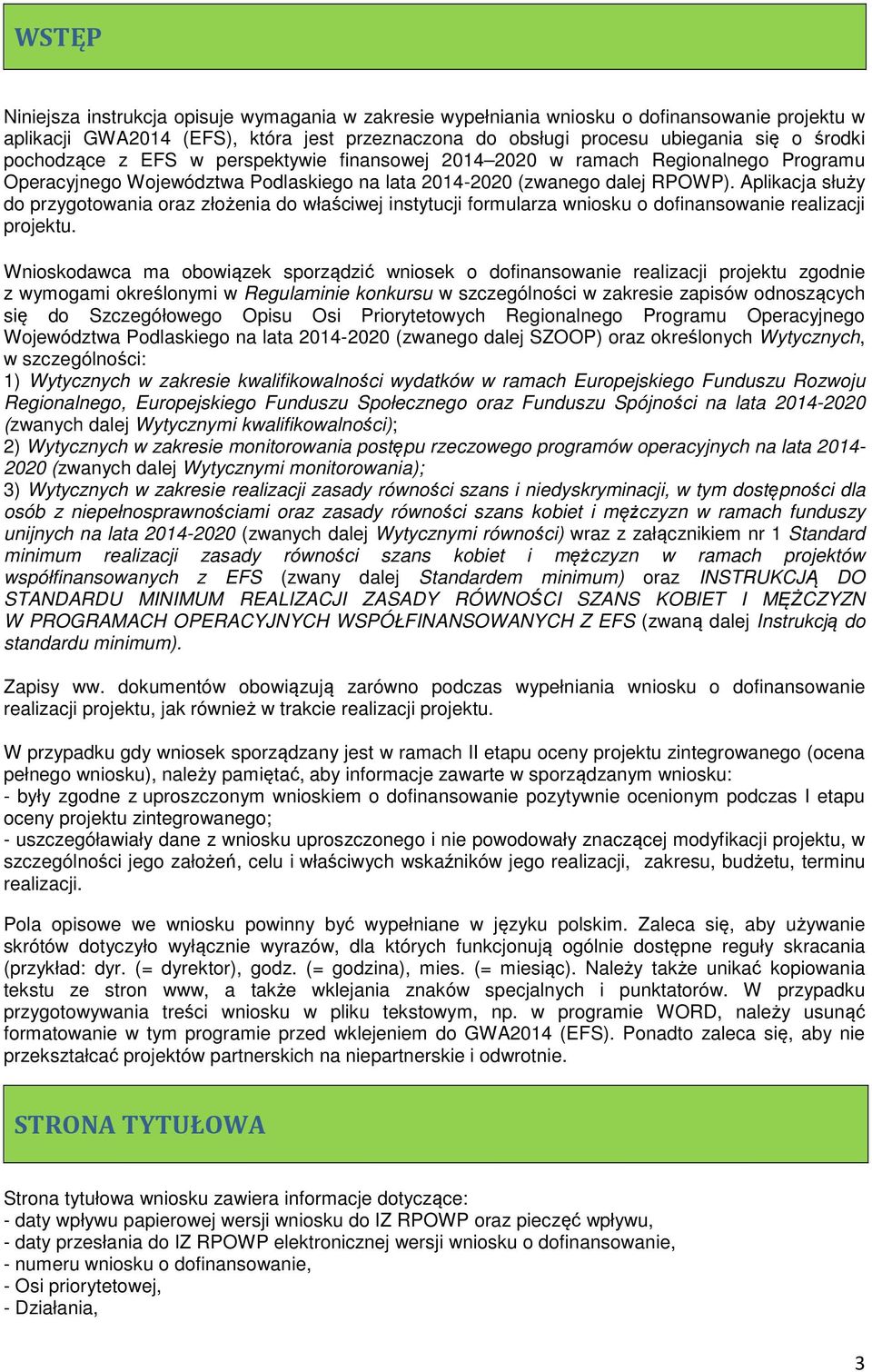 Aplikacja służy do przygotowania oraz złożenia do właściwej instytucji formularza wniosku o dofinansowanie realizacji projektu.