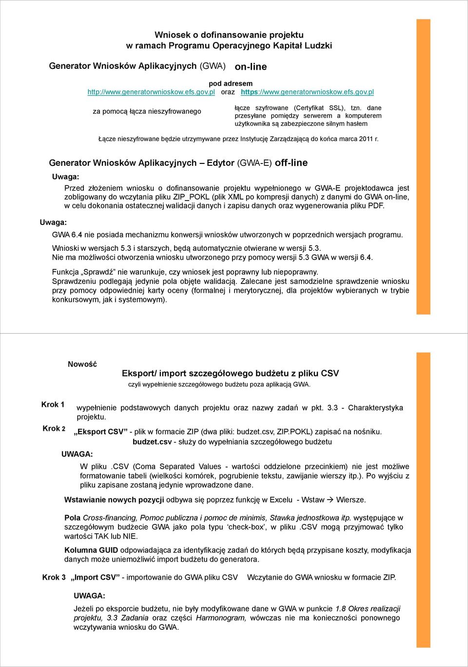 dane przesyłane pomiędzy serwerem a komputerem użytkownika są zabezpieczone silnym hasłem Łącze nieszyfrowane będzie utrzymywane przez Instytucję Zarządzającą do końca marca 2011 r.