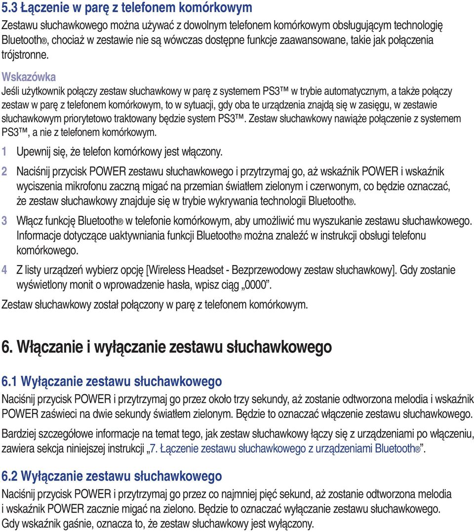Wskazówka Jeśli użytkownik połączy zestaw słuchawkowy w parę z systemem PS3 w trybie automatycznym, a także połączy zestaw w parę z telefonem komórkowym, to w sytuacji, gdy oba te urządzenia znajdą