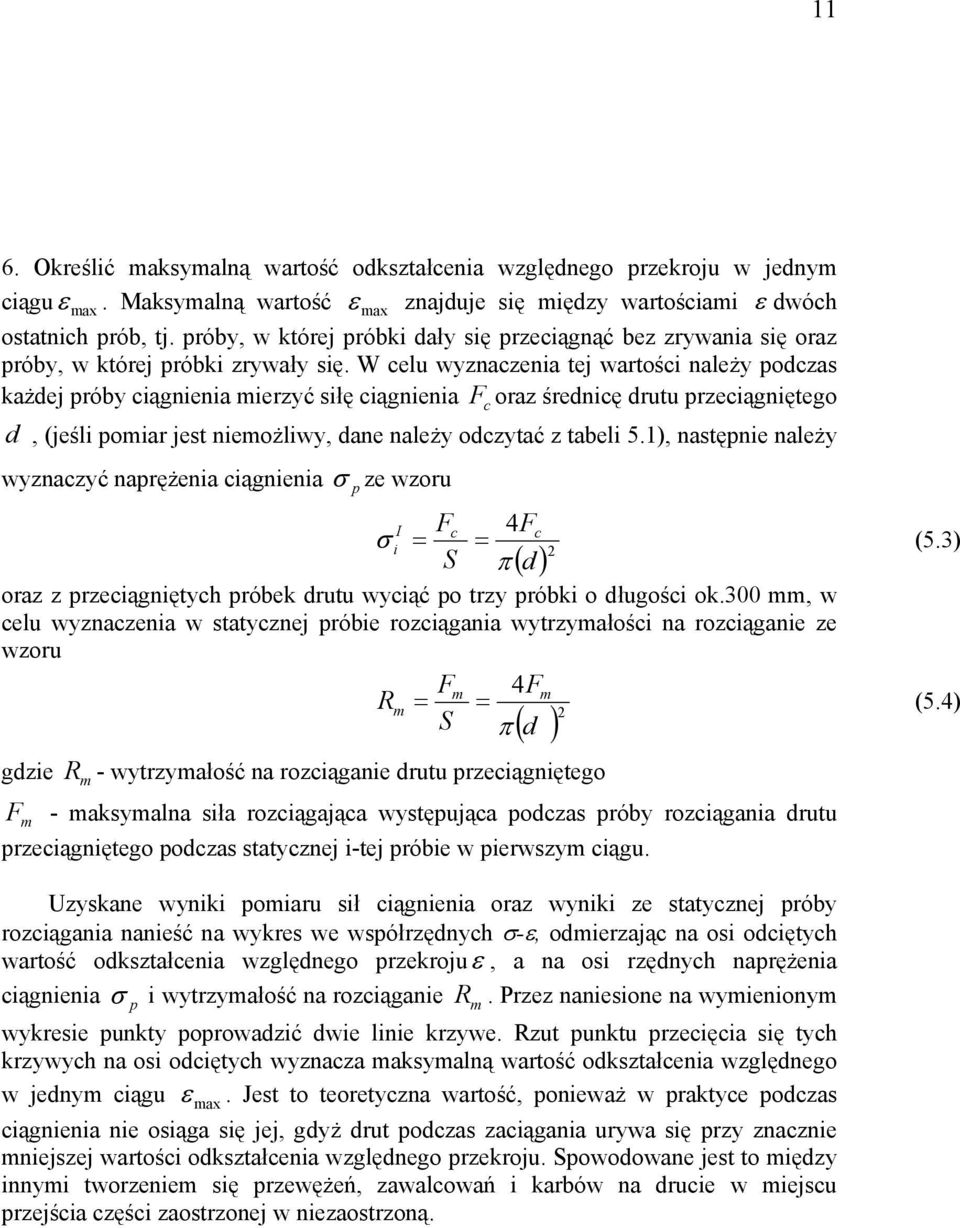 W celu wyznaczenia tej wartości należy podczas każdej próby ciągnienia mierzyć siłę ciągnienia oraz średnicę drutu przeciągniętego d, (jeśli pomiar jest niemożliwy, dane należy odczytać z tabeli.