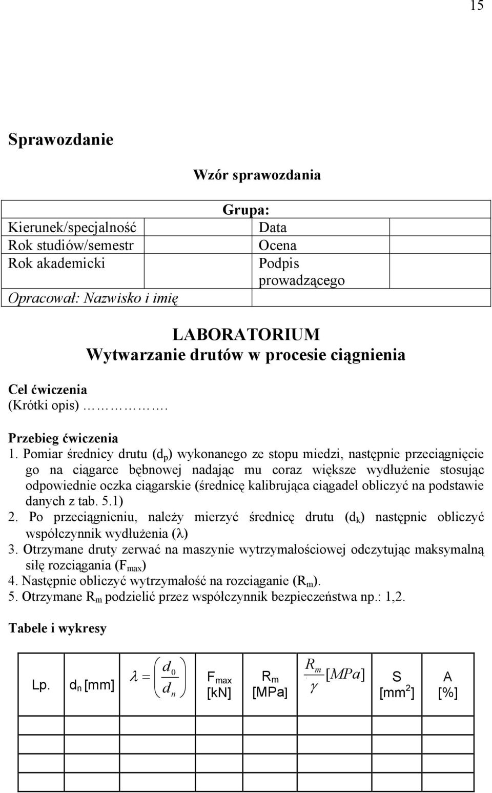 Pomiar średnicy drutu (d p ) wykonanego ze stopu miedzi, następnie przeciągnięcie go na ciągarce bębnowej nadając mu coraz większe wydłużenie stosując odpowiednie oczka ciągarskie (średnicę