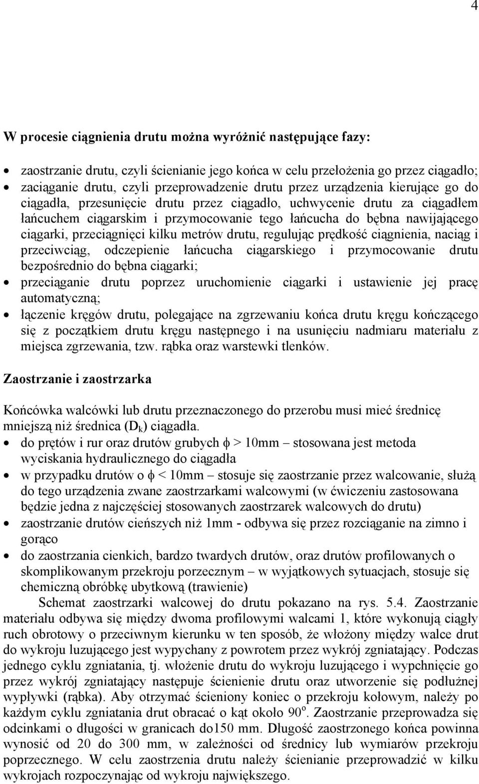 kilku metrów drutu, regulując prędkość ciągnienia, naciąg i przeciwciąg, odczepienie łańcucha ciągarskiego i przymocowanie drutu bezpośrednio do bębna ciągarki; przeciąganie drutu poprzez
