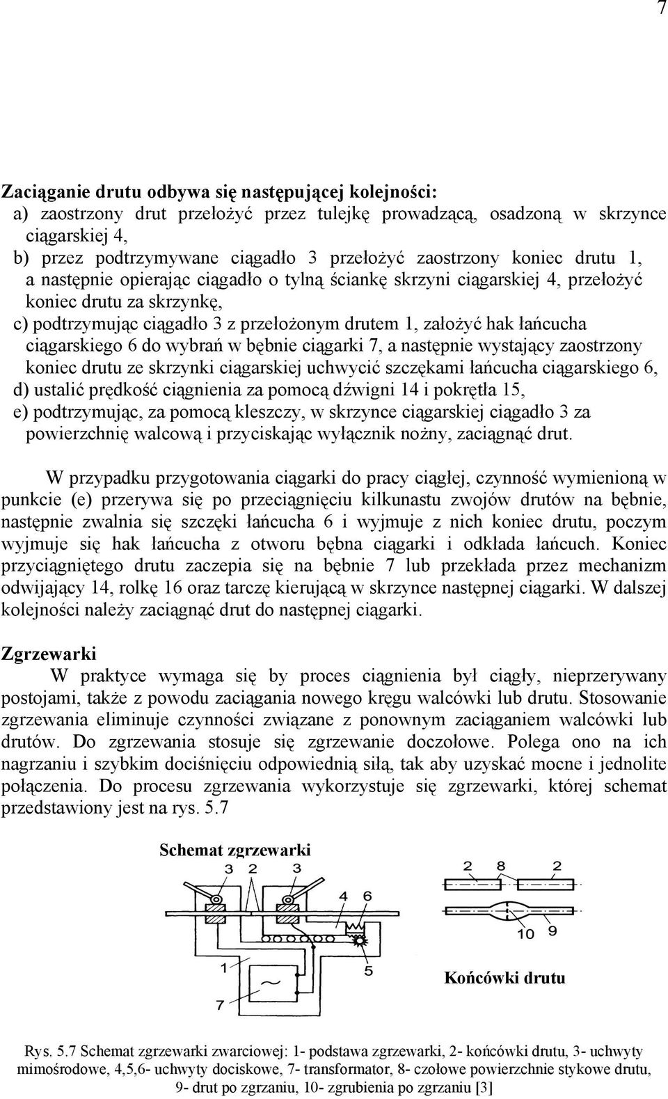ciągarskiego 6 do wybrań w bębnie ciągarki 7, a następnie wystający zaostrzony koniec drutu ze skrzynki ciągarskiej uchwycić szczękami łańcucha ciągarskiego 6, d) ustalić prędkość ciągnienia za