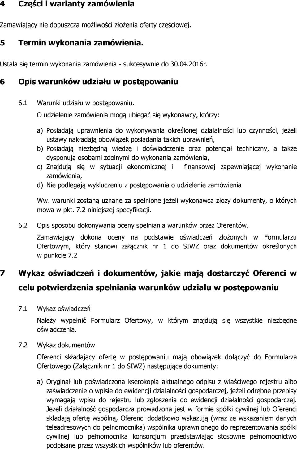 O udzielenie zamówienia mogą ubiegać się wykonawcy, którzy: a) Posiadają uprawnienia do wykonywania określonej działalności lub czynności, jeżeli ustawy nakładają obowiązek posiadania takich