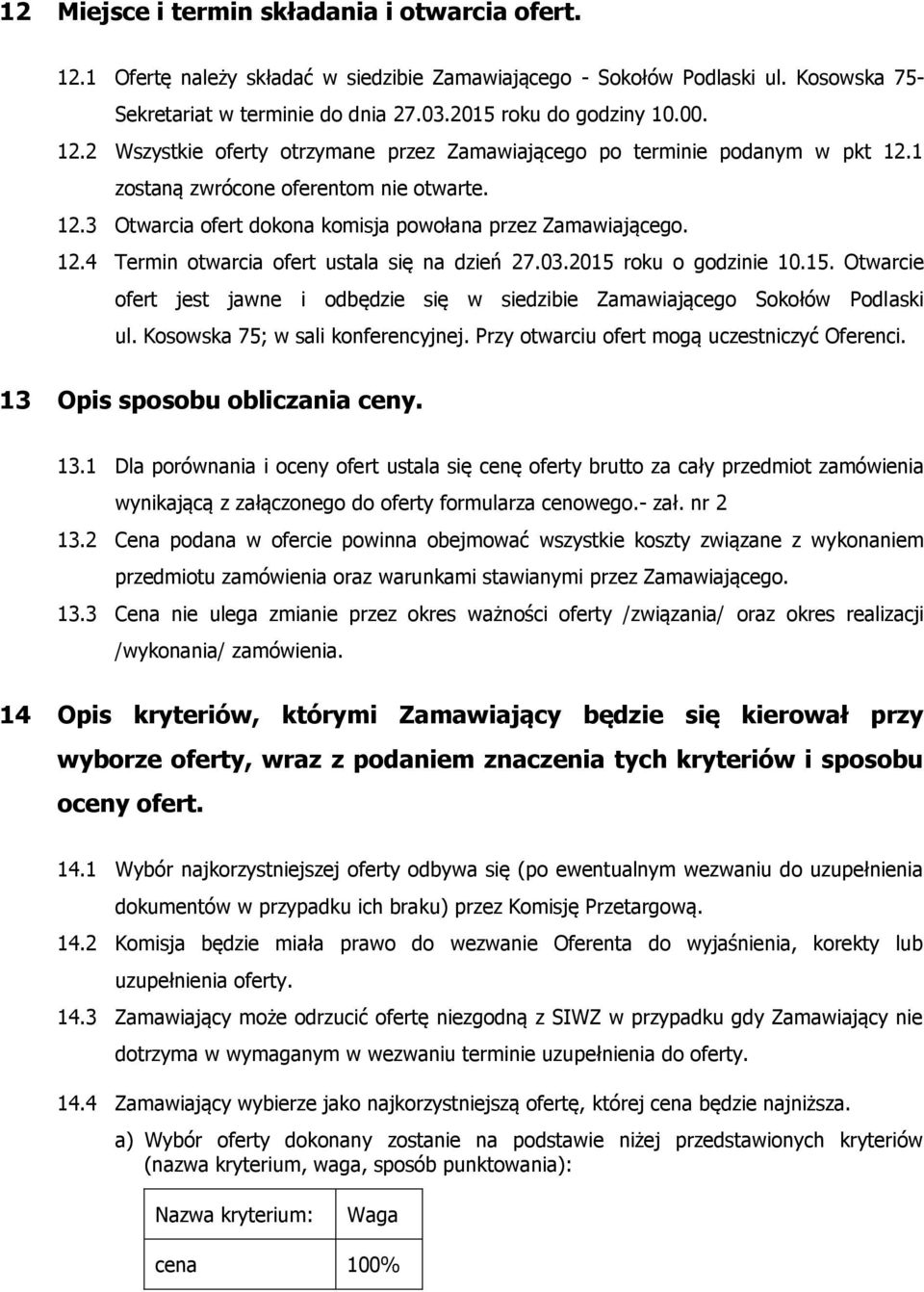 03.2015 roku o godzinie 10.15. Otwarcie ofert jest jawne i odbędzie się w siedzibie Zamawiającego Sokołów Podlaski ul. Kosowska 75; w sali konferencyjnej.