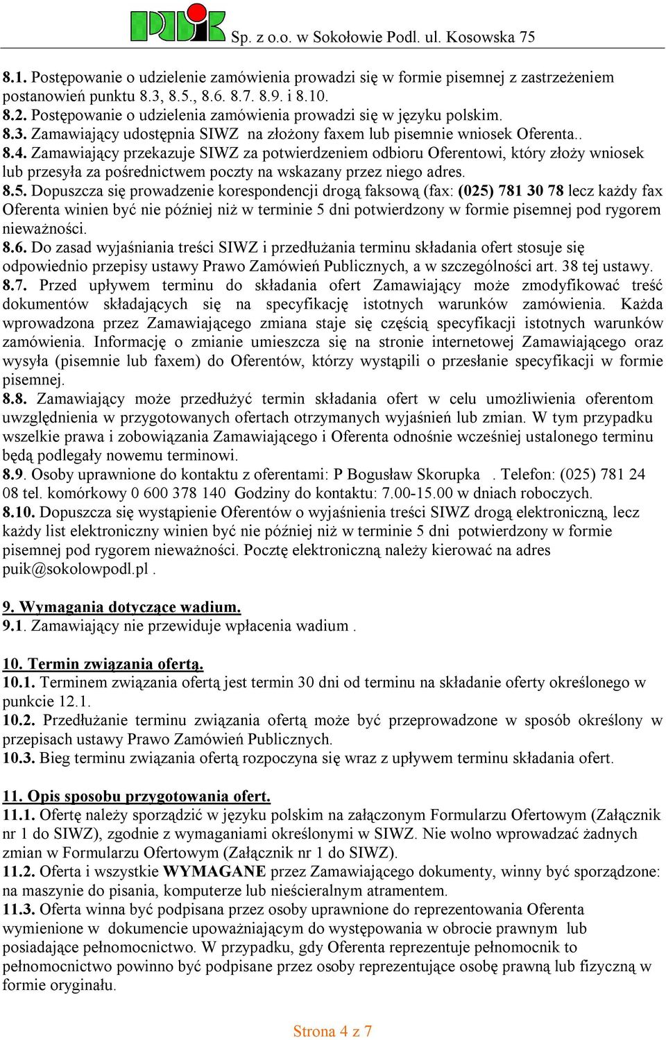 Zamawiający przekazuje SIWZ za potwierdzeniem odbioru Oferentowi, który złoży wniosek lub przesyła za pośrednictwem poczty na wskazany przez niego adres. 8.5.