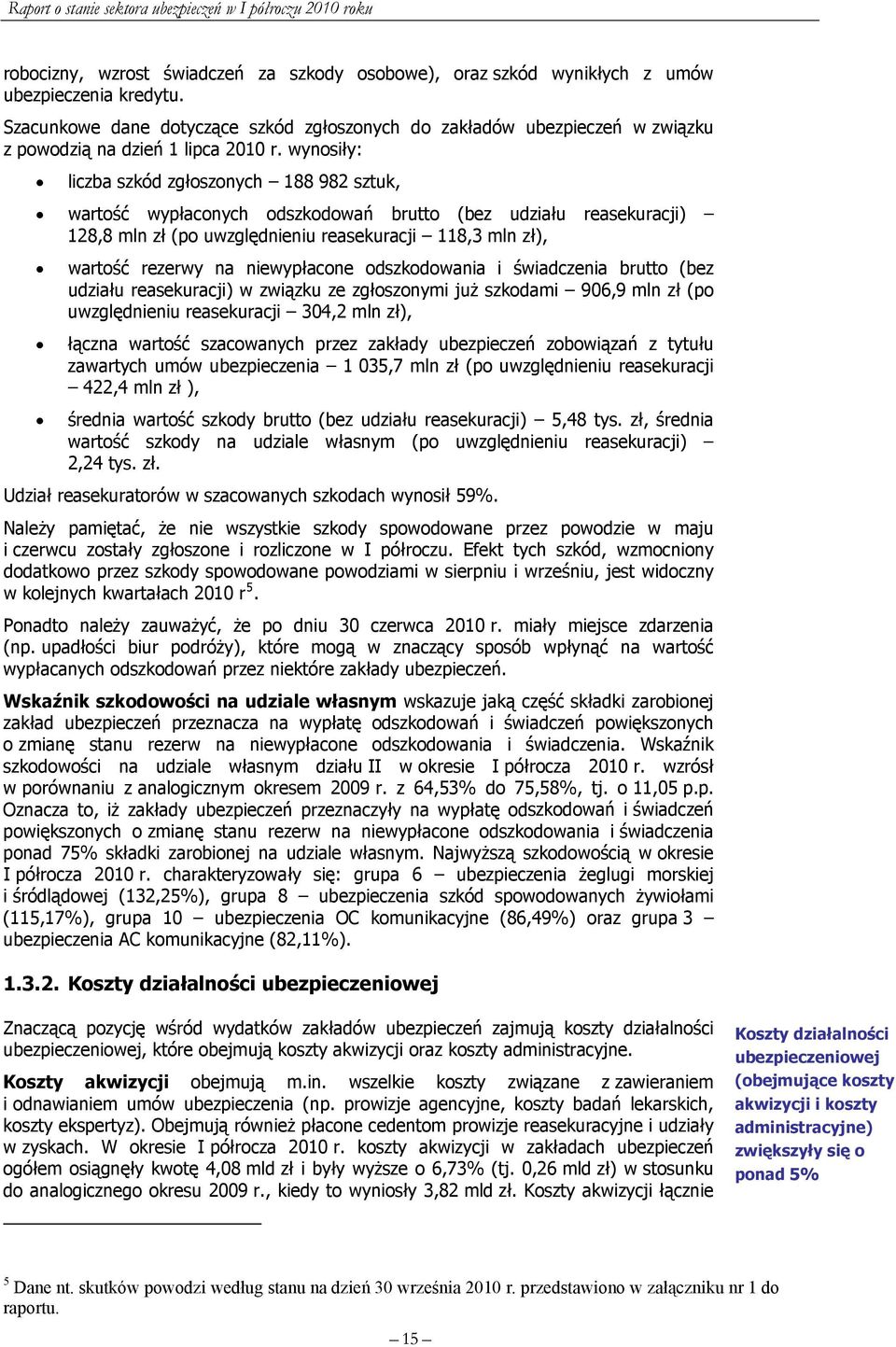 wynosiły: liczba szkód zgłoszonych 188 982 sztuk, wartość wypłaconych odszkodowań brutto (bez udziału reasekuracji) 128,8 mln zł (po uwzględnieniu reasekuracji 118,3 mln zł), wartość rezerwy na