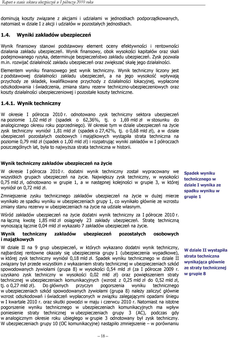 Wynik finansowy, obok wysokości kapitałów oraz skali podejmowanego ryzyka, determinuje bezpieczeństwo zakładu ubezpieczeń. Zysk pozwala m.in. rozwijać działalność zakładu ubezpieczeń oraz zwiększać skalę jego działalności.