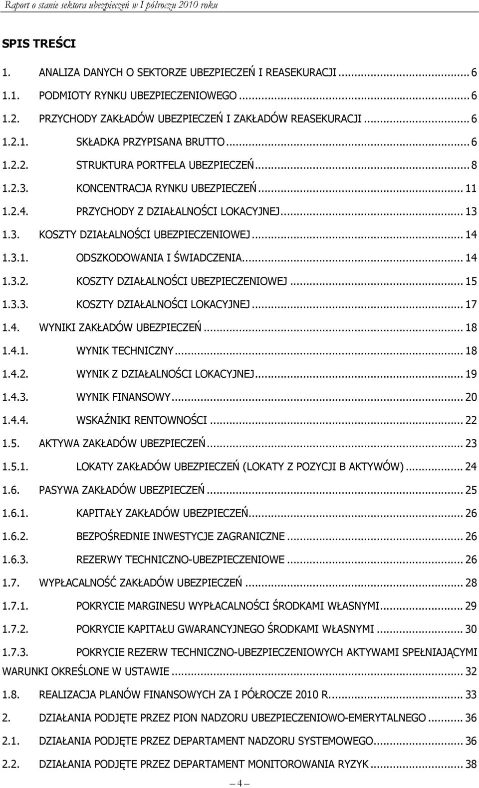 .. 14 1.3.2. KOSZTY DZIAŁALNOŚCI UBEZPIECZENIOWEJ... 15 1.3.3. KOSZTY DZIAŁALNOŚCI LOKACYJNEJ... 17 1.4. WYNIKI ZAKŁADÓW UBEZPIECZEŃ... 18 1.4.1. WYNIK TECHNICZNY... 18 1.4.2. WYNIK Z DZIAŁALNOŚCI LOKACYJNEJ.