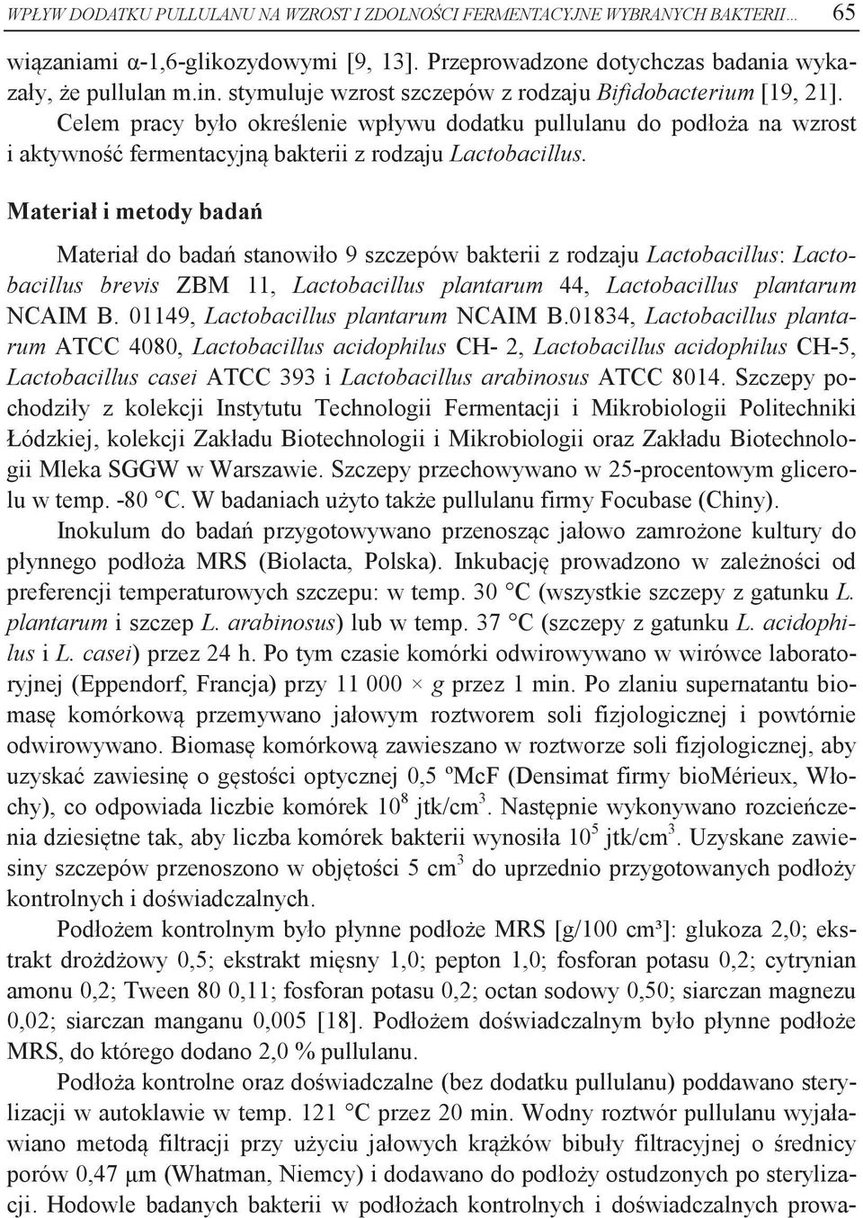 Materiał i metody badań Materiał do badań stanowiło 9 szczepów bakterii z rodzaju Lactobacillus: Lactobacillus brevis ZBM 11, Lactobacillus plantarum 44, Lactobacillus plantarum NCAIM B.