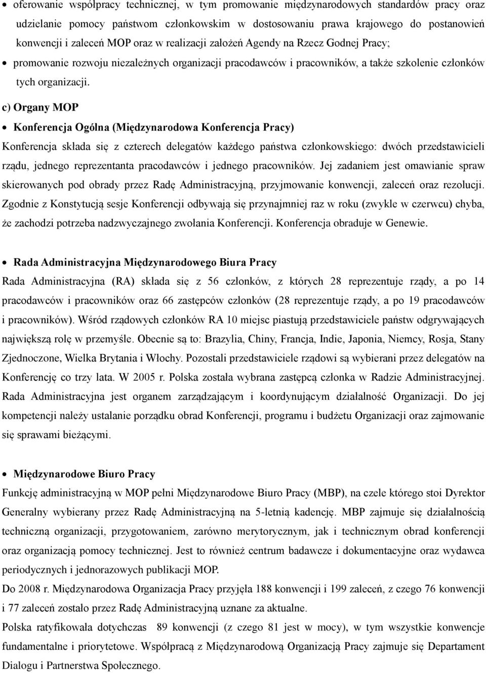 c) Organy MOP Konferencja Ogólna (Międzynarodowa Konferencja Pracy) Konferencja składa się z czterech delegatów każdego państwa członkowskiego: dwóch przedstawicieli rządu, jednego reprezentanta