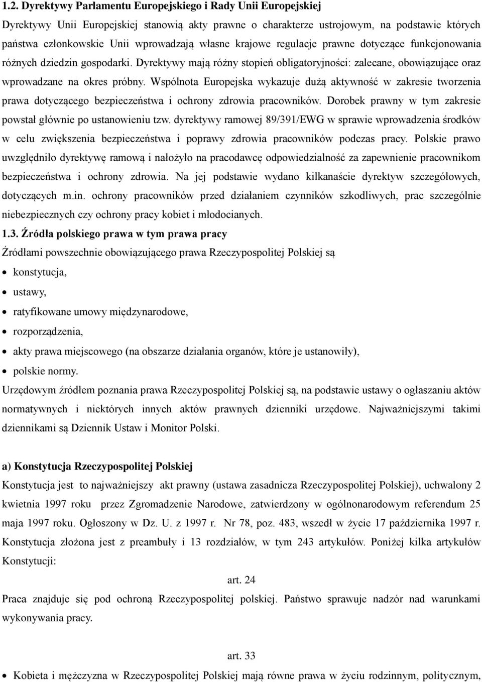 Wspólnota Europejska wykazuje dużą aktywność w zakresie tworzenia prawa dotyczącego bezpieczeństwa i ochrony zdrowia pracowników. Dorobek prawny w tym zakresie powstał głównie po ustanowieniu tzw.