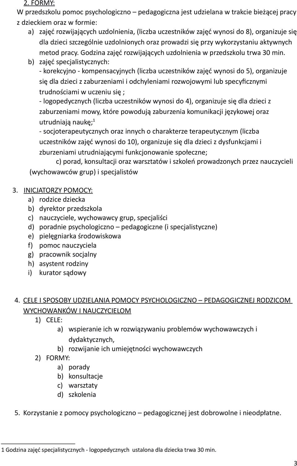 b) zajęć specjalistycznych: - korekcyjno - kompensacyjnych (liczba uczestników zajęć wynosi do 5), organizuje się dla dzieci z zaburzeniami i odchyleniami rozwojowymi lub specyficznymi trudnościami w