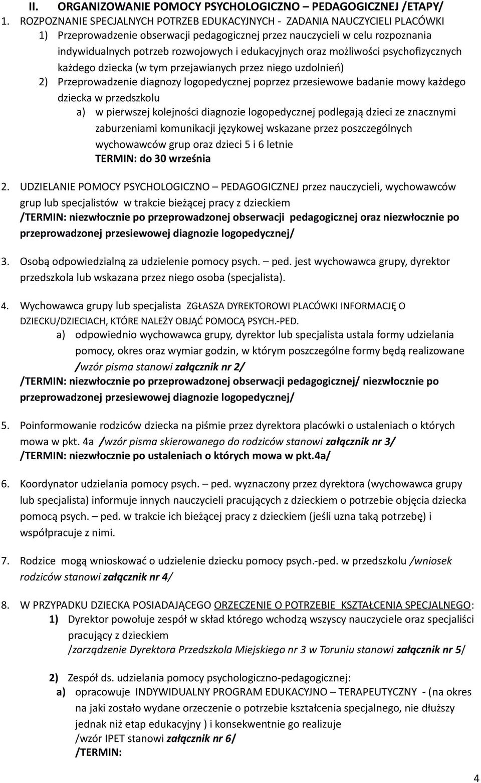 edukacyjnych oraz możliwości psychofizycznych każdego dziecka (w tym przejawianych przez niego uzdolnień) 2) Przeprowadzenie diagnozy logopedycznej poprzez przesiewowe badanie mowy każdego dziecka w