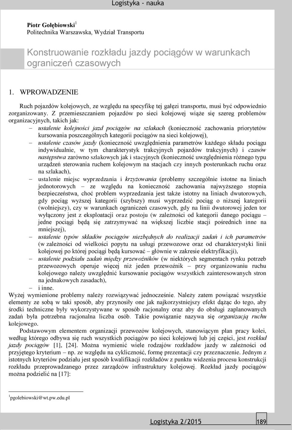 Z przemieszczaniem pojazdów po sieci kolejowej wiąże się szereg problemów organizacyjnych, takich jak: ustalenie kolejności jazd pociągów na szlakach (konieczność zachowania priorytetów kursowania