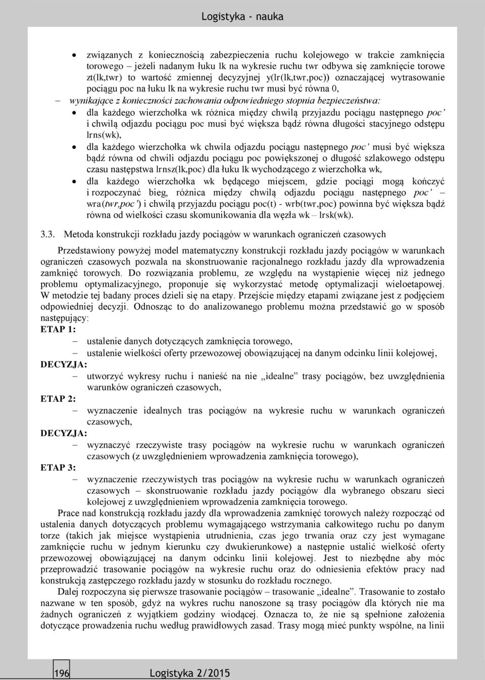 każdego wierzchołka wk różnica między chwilą przyjazdu pociągu następnego poc i chwilą odjazdu pociągu poc musi być większa bądź równa długości stacyjnego odstępu lrns(wk), dla każdego wierzchołka wk