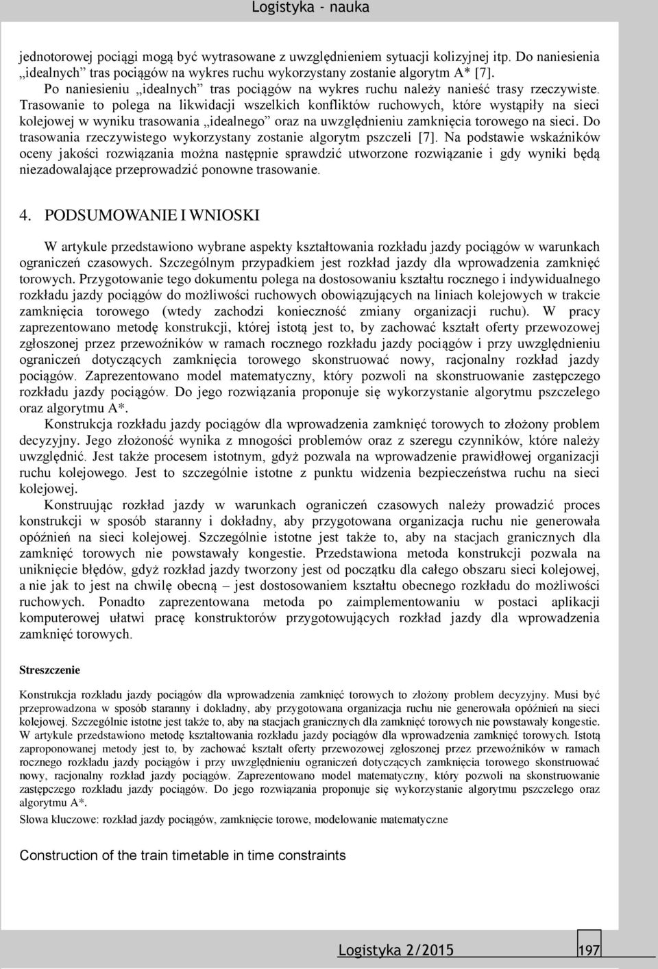 Trasowanie to polega na likwidacji wszelkich konfliktów ruchowych, które wystąpiły na sieci kolejowej w wyniku trasowania idealnego oraz na uwzględnieniu zamknięcia torowego na sieci.