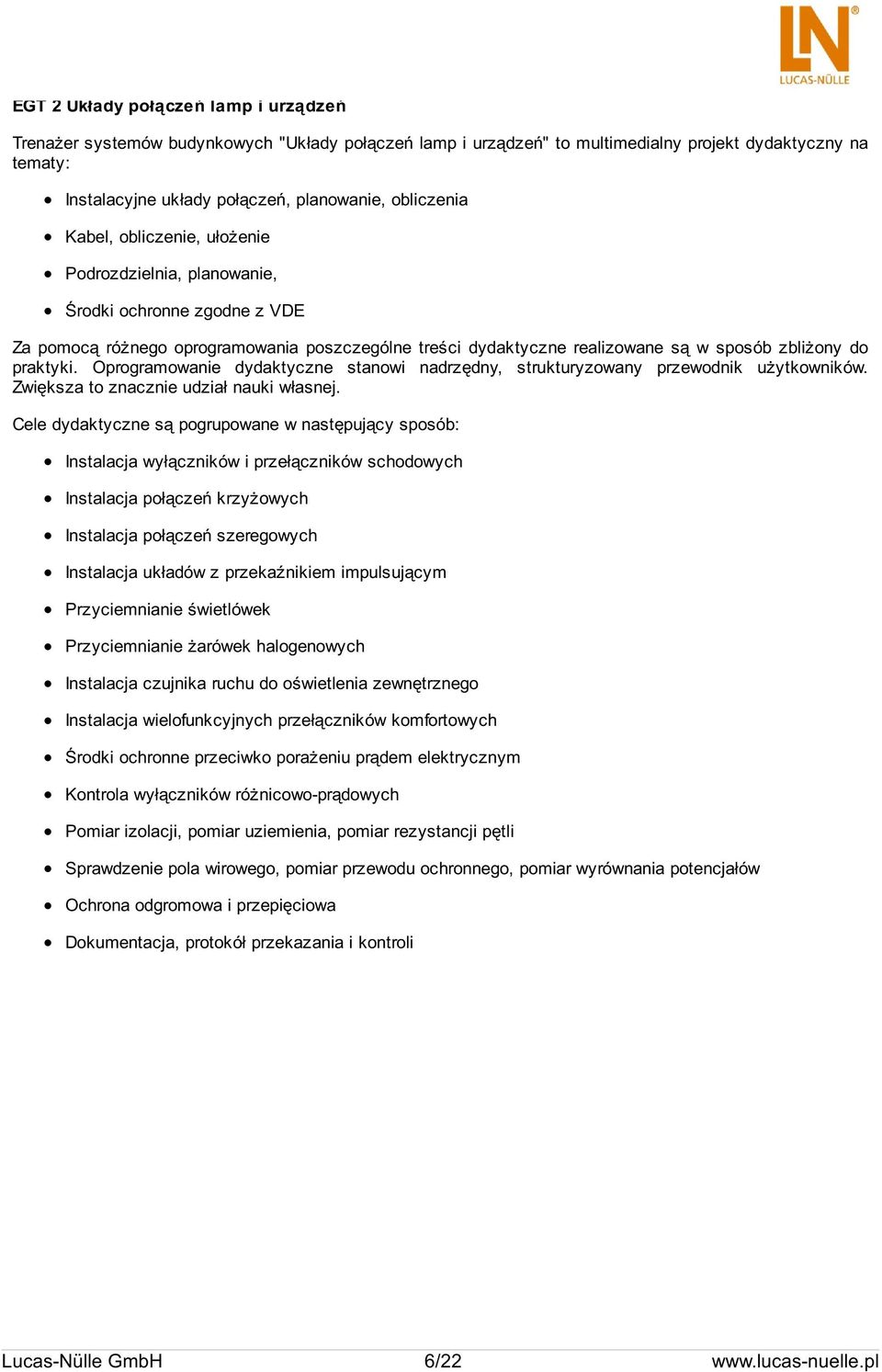 praktyki. Oprogramowanie dydaktyczne stanowi nadrzędny, strukturyzowany przewodnik użytkowników. Zwiększa to znacznie udział nauki własnej.